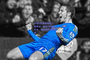 38岁C罗再演罗开二度神话！场均1球逆龄生长，足坛惊叹不老传奇