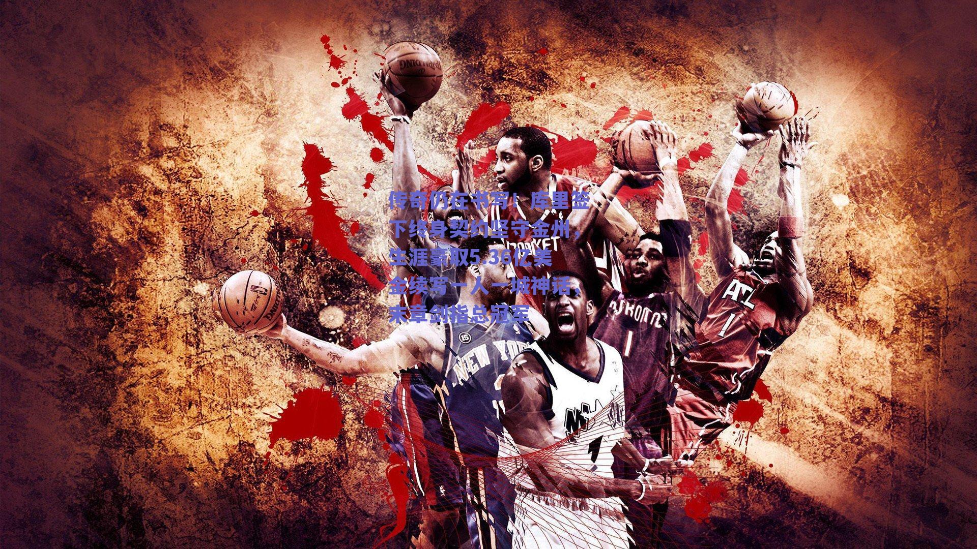 传奇仍在书写!库里签下终身契约坚守金州,生涯豪取5.36亿美金续写一人一城神话,末章剑指总冠军