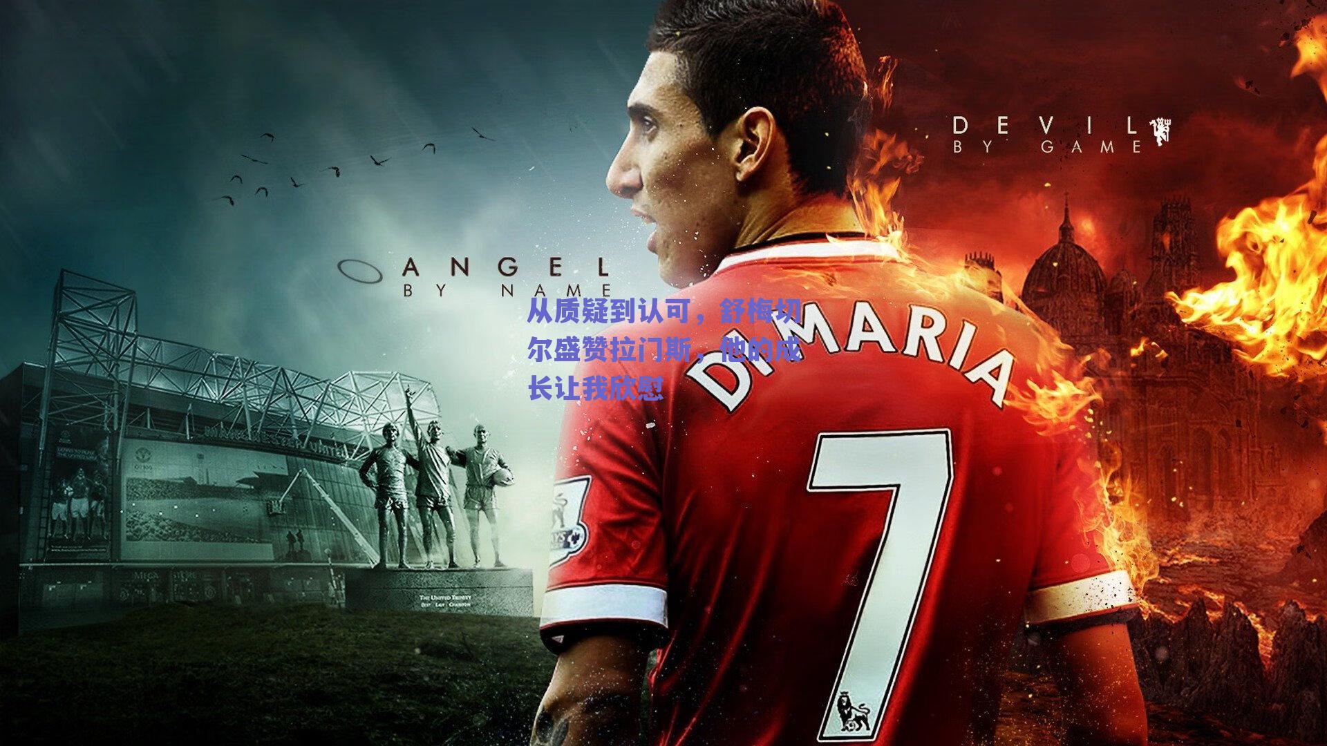 从质疑到认可，舒梅切尔盛赞拉门斯，他的成长让我欣慰