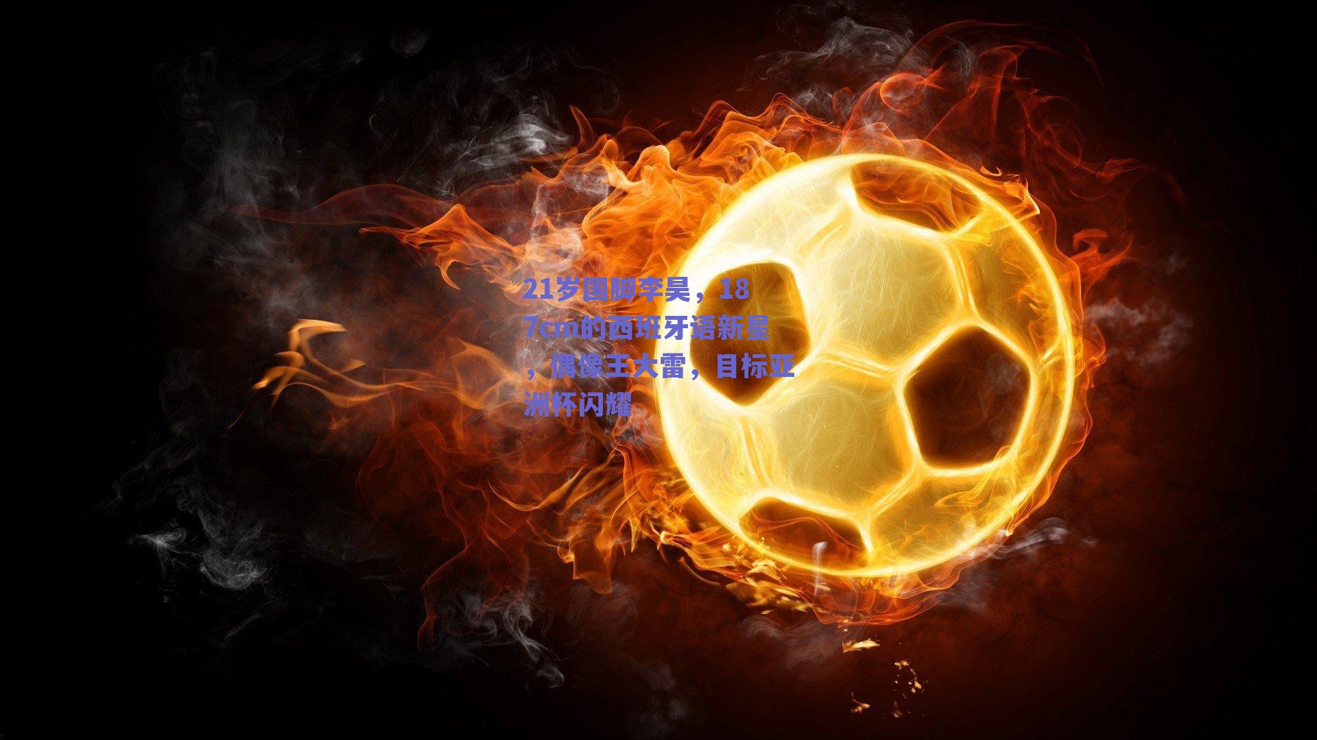 21岁国脚李昊，187cm的西班牙语新星，偶像王大雷，目标亚洲杯闪耀